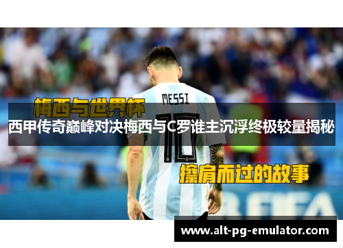 西甲传奇巅峰对决梅西与C罗谁主沉浮终极较量揭秘