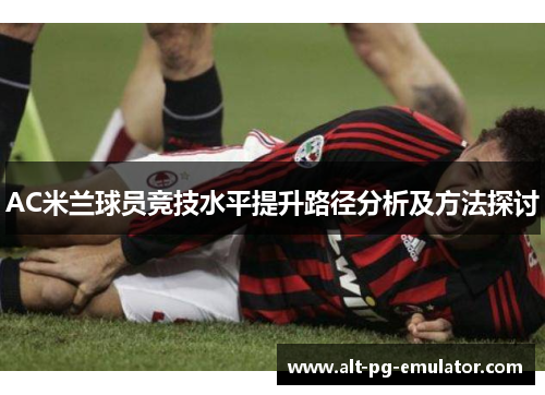AC米兰球员竞技水平提升路径分析及方法探讨