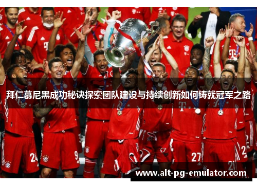 拜仁慕尼黑成功秘诀探索团队建设与持续创新如何铸就冠军之路 拜仁慕尼黑成功秘诀探索团队建设与持续创新如何铸就冠军之路