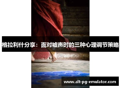 格拉利什分享：面对嘘声时的三种心理调节策略