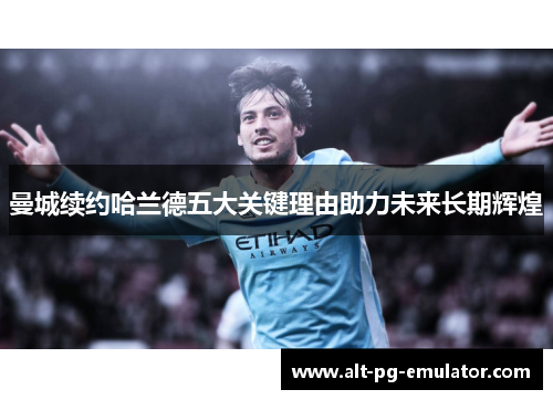 曼城续约哈兰德五大关键理由助力未来长期辉煌