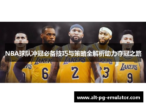 NBA球队冲冠必备技巧与策略全解析助力夺冠之路