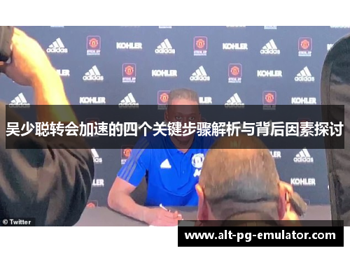 吴少聪转会加速的四个关键步骤解析与背后因素探讨