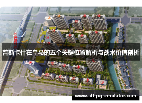 普斯卡什在皇马的五个关键位置解析与战术价值剖析