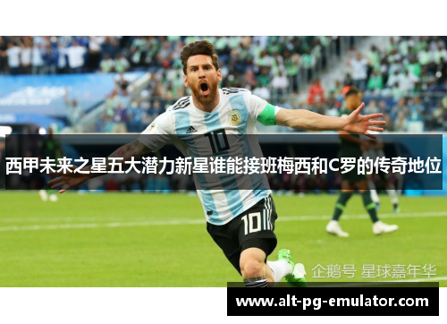 西甲未来之星五大潜力新星谁能接班梅西和C罗的传奇地位