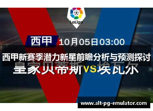 西甲新赛季潜力新星前瞻分析与预测探讨