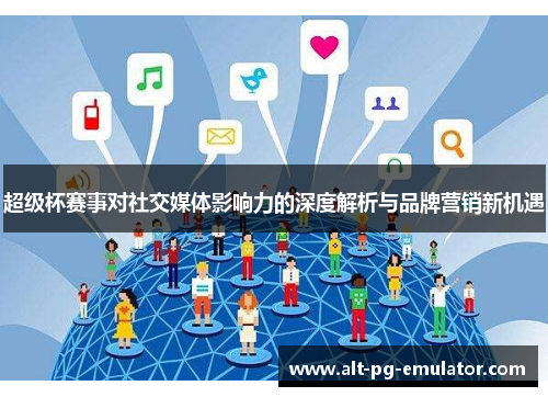 超级杯赛事对社交媒体影响力的深度解析与品牌营销新机遇