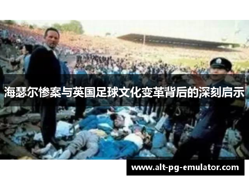 海瑟尔惨案与英国足球文化变革背后的深刻启示