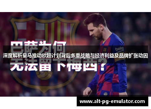 深度解析皇马推动欧超计划背后多重战略与经济利益及品牌扩张动因