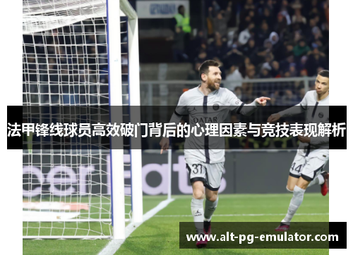 法甲锋线球员高效破门背后的心理因素与竞技表现解析