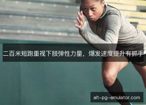 二百米短跑重视下肢弹性力量，爆发速度提升有抓手